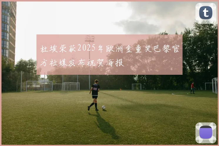 杜埃荣获2025年欧洲金童奖巴黎官方社媒发布祝贺海报